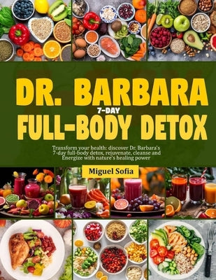 Dr. Barbara 7-Day Full-Body Detox: Transform your health: Dr. Barbara's 7-days full-body detox, rejuvenate, cleanse and energize with nature's healing by Sofia, Miguel