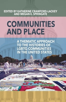 Communities and Place: A Thematic Approach to the Histories of LGBTQ Communities in the United States by Crawford-Lackey, Katherine