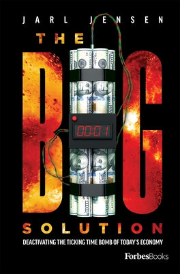 The Big Solution: Deactivating the Ticking Time Bomb of Today's Economy by Jensen, Jarl