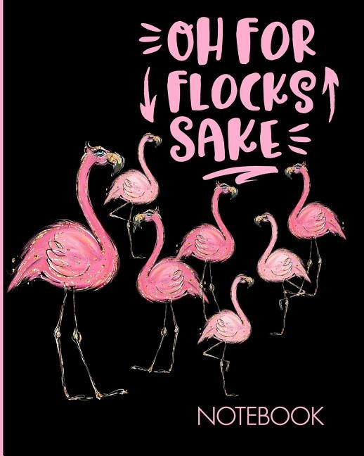 Oh For Flocks Sake Notebook: Cute Pink Flamingos Notebook Decorated Interior Pages by Journals, Flamingo