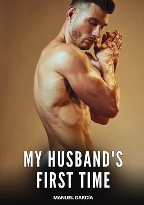 My husband's first time: Explicit Gay Erotic Short Stories for Men (Hot and Sexy) by García, Manuel