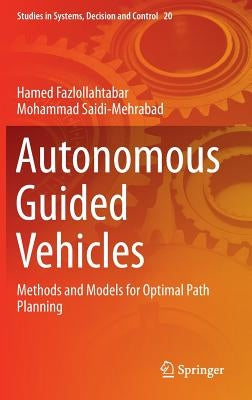 Autonomous Guided Vehicles: Methods and Models for Optimal Path Planning by Fazlollahtabar, Hamed