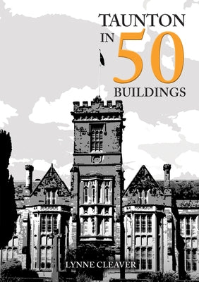 Taunton in 50 Buildings by Cleaver, Lynne