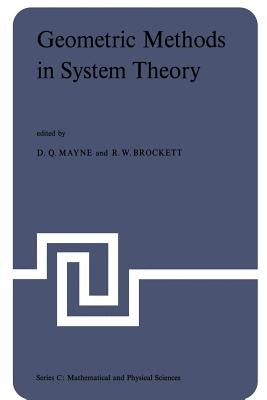 Geometric Methods in System Theory: Proceedings of the NATO Advanced Study Institute Held at London, England, August 27-September 7, 1973 by Mayne, D. Q.