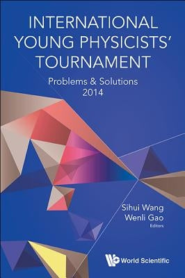 International Young Physicists' Tournament: Problems & Solutions 2014 by Wang, Sihui