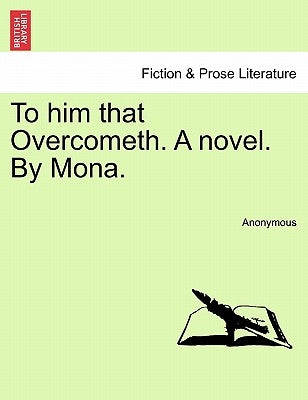 To Him That Overcometh. a Novel. by Mona. by Anonymous