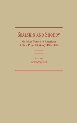 Sealskin and Shoddy: Working Women in the American Nineteenth Century Labor Press, 1870-1920 by Schofield, Ann
