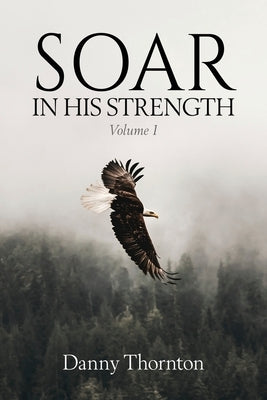 Soar in His Strength by Thornton, Danny