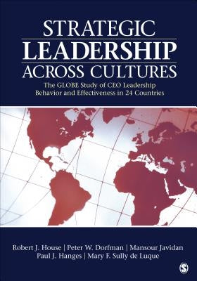 Strategic Leadership Across Cultures: The Globe Study of CEO Leadership Behavior and Effectiveness in 24 Countries by House, Robert J.