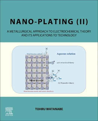 Nano-Plating (II): A Metallurgical Approach to Electrochemical Theory and Its Applications to Technology by Watanabe, Tohru