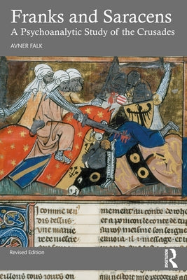 Franks and Saracens: A Psychoanalytic Study of the Crusades by Falk, Avner
