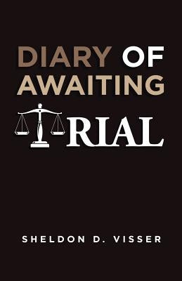 Diary of Awaiting Trial by Visser, Sheldon D.