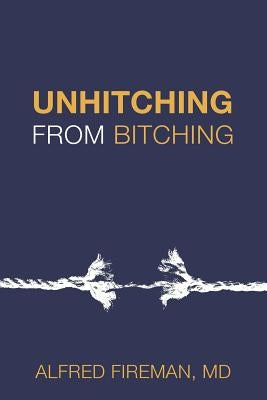 Unhitching from Bitching: Love Lessons for Psychotherapists by Fireman, Payton