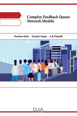 Complex Feedback Queue Network Models by Gupta, Deepak