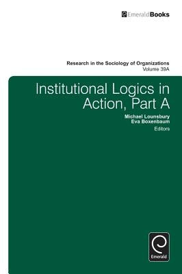 Institutional Logics in Action, Part A by Boxenbaum, Eva