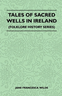 Tales of Sacred Wells in Ireland (Folklore History Series) by Wilde, Jane Francesca