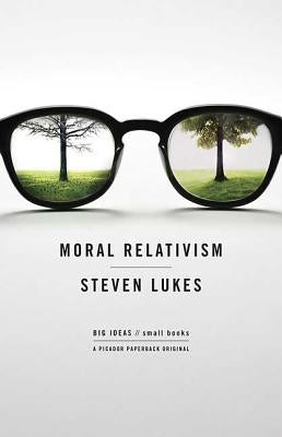 Moral Relativism: Big Ideas/Small Books by Lukes, Professor Steven