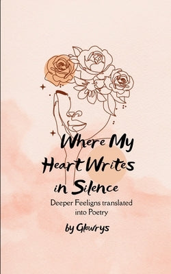 Where My Heart Writes in Silence by Glowrys
