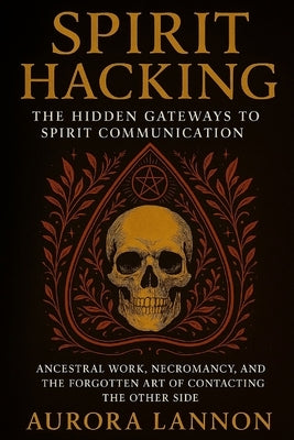 Spirit Hacking: The Hidden Gateways to Spirit Communication by Lannon, Aurora