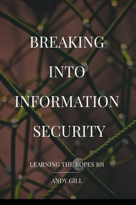 Breaking into Information Security: Learning the Ropes 101 by Gill, Andy