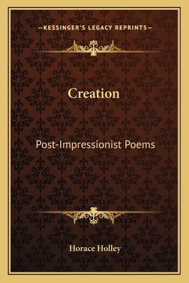 Creation: Post-Impressionist Poems by Holley, Horace