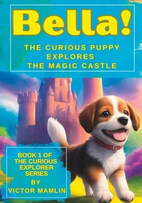 Bella the Curious Puppy: Explores the Magic Castle by Mamlin, Victor