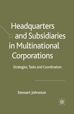 Headquarters and Subsidiaries in Multinational Corporations: Strategies, Tasks and Coordination by Johnston, S.