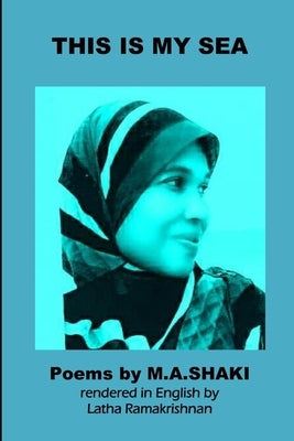 This Is My Sea: (poems by Tamil Poet M.A.Shaki by Ramakrishnan, Latha