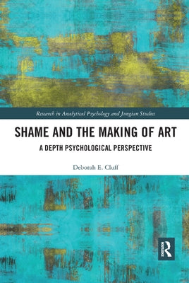 Shame and the Making of Art: A Depth Psychological Perspective by Cluff, Deborah