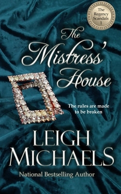 The Mistress' House: The Regency Scandals by Michaels, Leigh