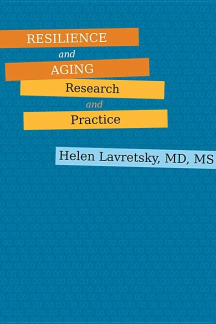 Resilience and Aging: Research and Practice by Lavretsky, Helen
