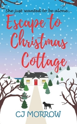 Escape to Christmas Cottage: A cosy Christmas romantic comedy about letting go of the past by Morrow, Cj