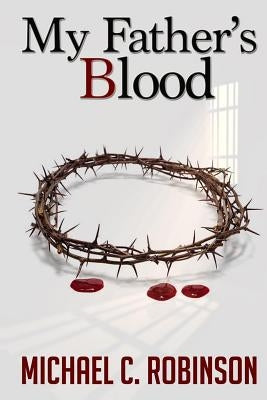 My Father's Blood by Robinson, Michael C.