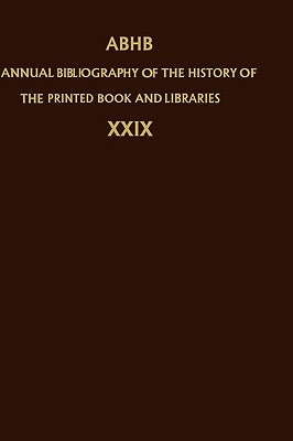 Annual Bibliography of the History of the Printed Book and Libraries: Volume 29: Publications of 1998 and Additions from the Preceding Years by Dept of Special Collections of the Konin