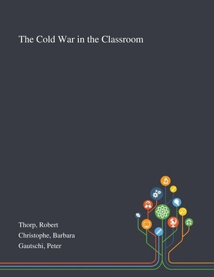 The Cold War in the Classroom by Thorp, Robert