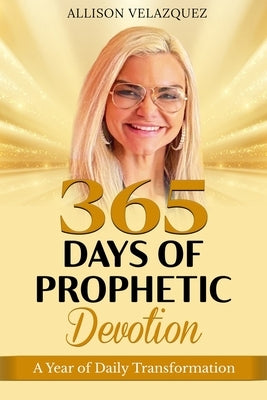 365 Days of Prophetic Devotion: A Year of Daily Transformation by Velazquez, Allison