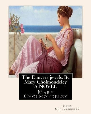 The Danvers jewels, By Mary Cholmondeley A NOVEL by Cholmondeley, Mary
