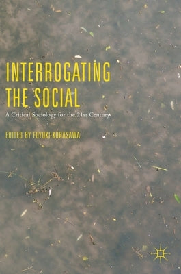 Interrogating the Social: A Critical Sociology for the 21st Century by Kurasawa, Fuyuki