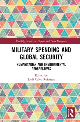 Military Spending and Global Security: Humanitarian and Environmental Perspectives by Calvo Rufanges, Jordi