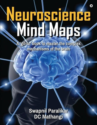 Neuroscience Mind Maps: A 'go-to' book to master the complex mechanisms of the brain by Swapnil Paralikar