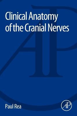 Clinical Anatomy of the Cranial Nerves by Rea, Paul
