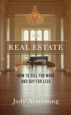 Real Estate: How to Sell for More and Buy for Less by Armstrong, Judy