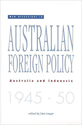 New Directions in Australian Foreign Policy: Australia and Indonesia 1945-50 by Legge, John