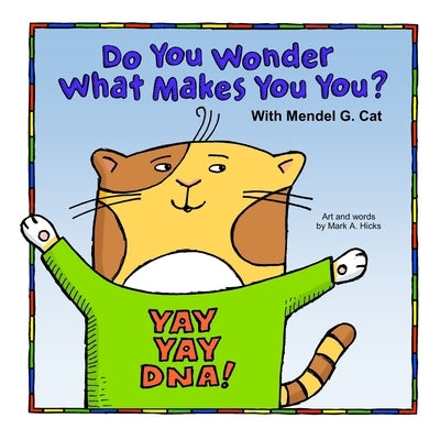 Yay Yay DNA! Do You Wonder What Makes You You? With Mendel G. Cat by Hicks, Mark a.