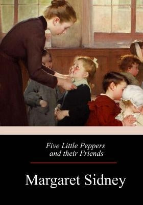 Five Little Peppers and their Friends by Sidney, Margaret