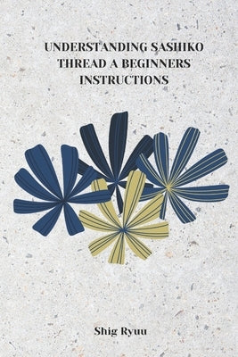 Understanding Sashiko Thread a Beginners Instructions by Ryuu, Shig