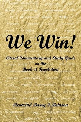 We Win!: Literal Commentary and Study Guide on the Book of Revelation by Brinson, Barry