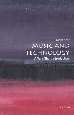 Music and Technology: A Very Short Introduction by Katz, Mark