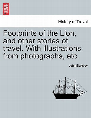 Footprints of the Lion, and Other Stories of Travel. with Illustrations from Photographs, Etc. by Blaksley, John