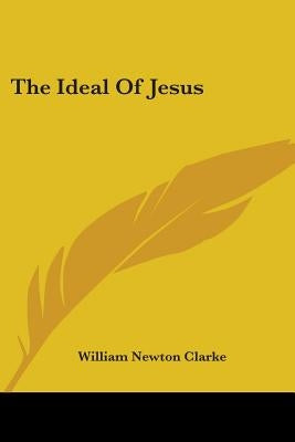 The Ideal Of Jesus by Clarke, William Newton